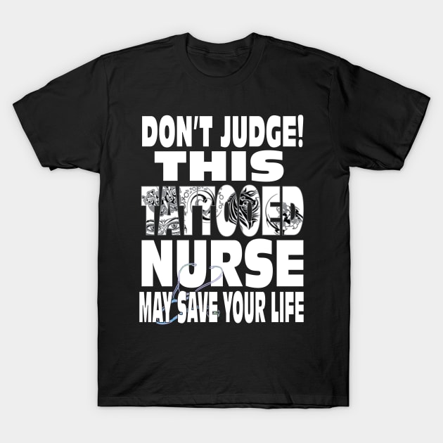 Don't Judge This Tattooed Nurse May Save Your Life Shirt T-Shirt by Envision Styles